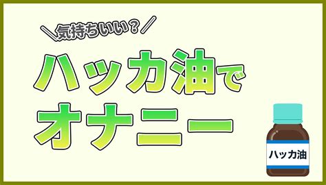 ハッカ油オナニー|ハッカ油オナニーは危険？！何倍も気持ち良くなるやり方や注意。